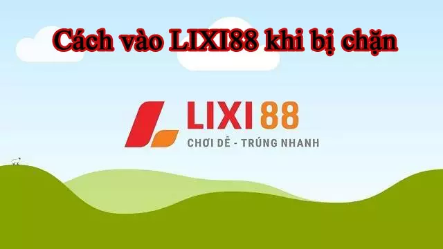 link vào Lixi88 mới nhất không bị chặn và an toàn
