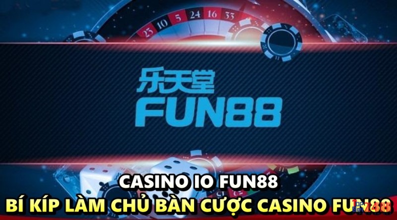 Casino io Fun88 - Bí kíp làm chủ bàn cược casino Fun88