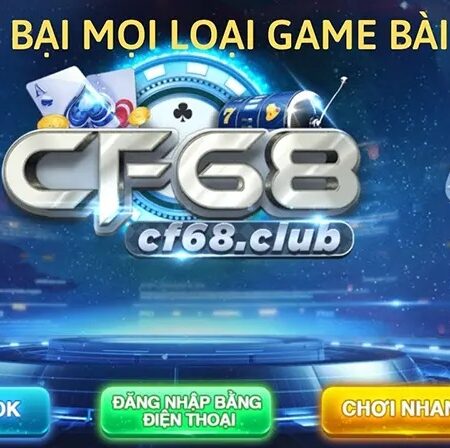 Cổng game đổi thưởng quốc tế đang hot hàng đầu: CF68!