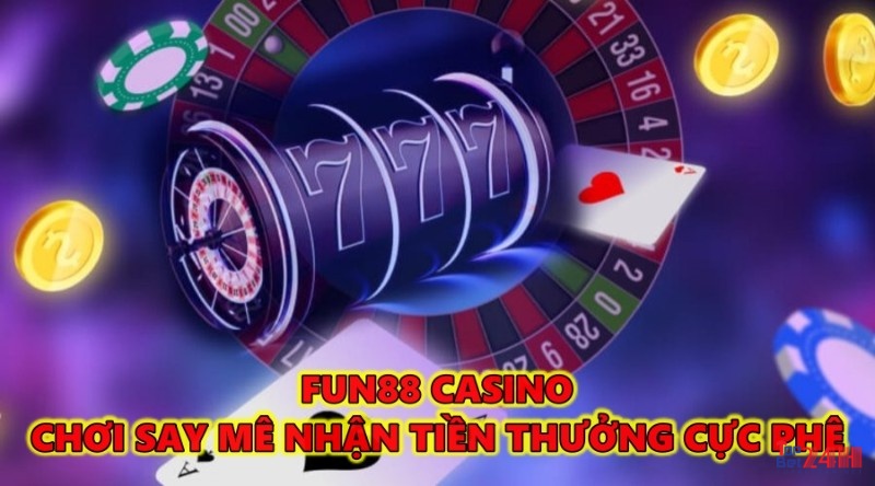 FUN88 casino - Chơi say mê nhận tiền thưởng cực phê