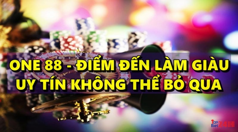 One 88 - Điểm đến làm giàu uy tín không thể bỏ qua