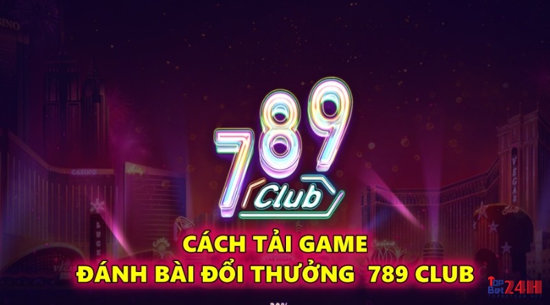 Cách tải game đánh bài đổi thưởng đình đám 789 Club