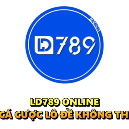 LD789 online – Địa hạt cá cược lô đề không thể bỏ qua