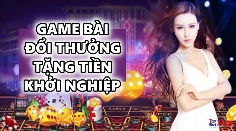 Game bài đổi thưởng tặng tiền khởi nghiệp uy tín nhất 2023