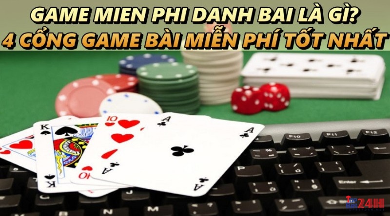 game mien phi danh bai có nghĩa là cược thủ sẽ không cần phải trả bất kỳ khoản phí nào