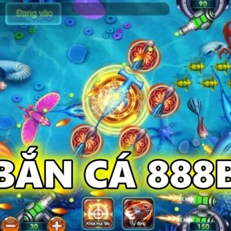 Bắn cá 888B: Trải nghiệm thế giới bắn cá cực chất