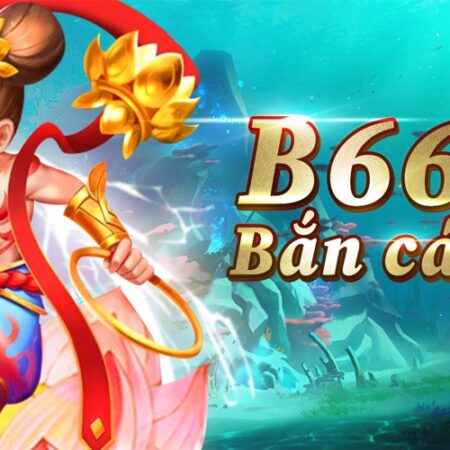 Ban ca B66 – Cổng game bắn cá uy tín, chất lượng