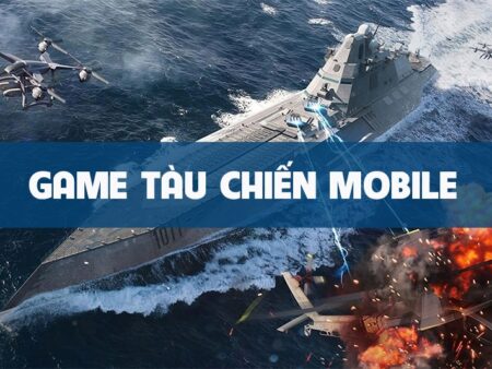 Game tàu chiến mobile hoành tráng, đồ hoạ đỉnh nhất hiện nay